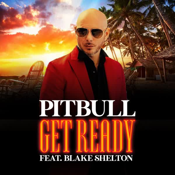 دانلود آهنگ جدید Pitbull بنام Get Ready (Ft Blake Shelton) با کیفیت بالا